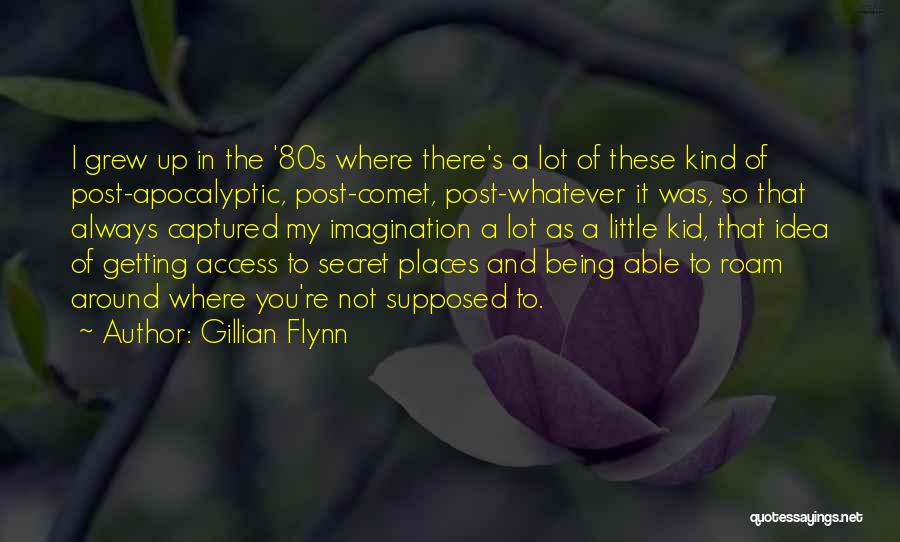Gillian Flynn Quotes: I Grew Up In The '80s Where There's A Lot Of These Kind Of Post-apocalyptic, Post-comet, Post-whatever It Was, So