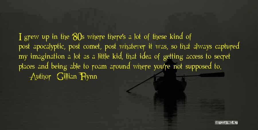 Gillian Flynn Quotes: I Grew Up In The '80s Where There's A Lot Of These Kind Of Post-apocalyptic, Post-comet, Post-whatever It Was, So