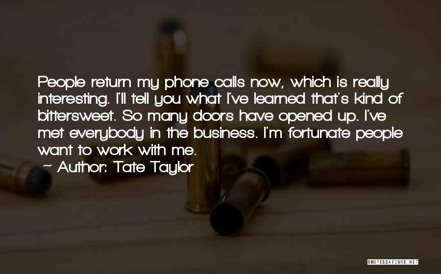 Tate Taylor Quotes: People Return My Phone Calls Now, Which Is Really Interesting. I'll Tell You What I've Learned That's Kind Of Bittersweet.