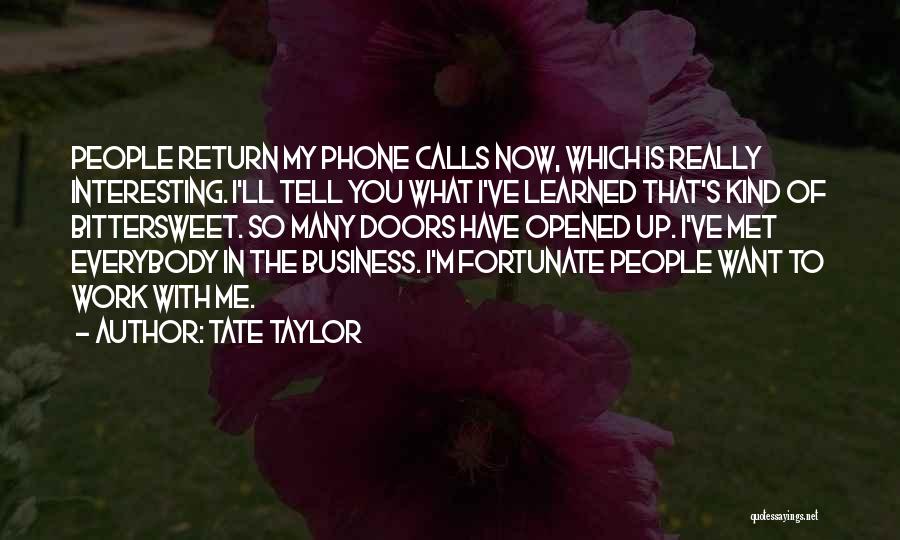 Tate Taylor Quotes: People Return My Phone Calls Now, Which Is Really Interesting. I'll Tell You What I've Learned That's Kind Of Bittersweet.