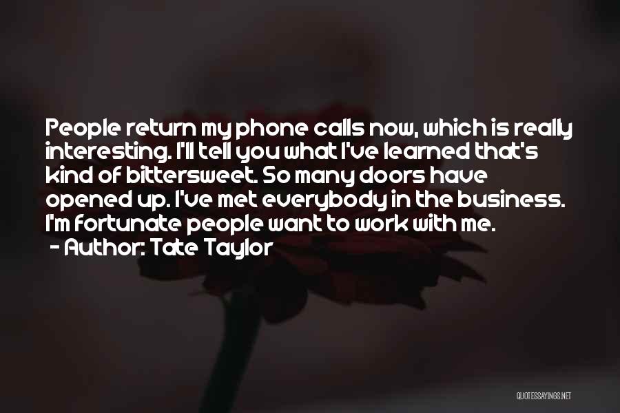 Tate Taylor Quotes: People Return My Phone Calls Now, Which Is Really Interesting. I'll Tell You What I've Learned That's Kind Of Bittersweet.