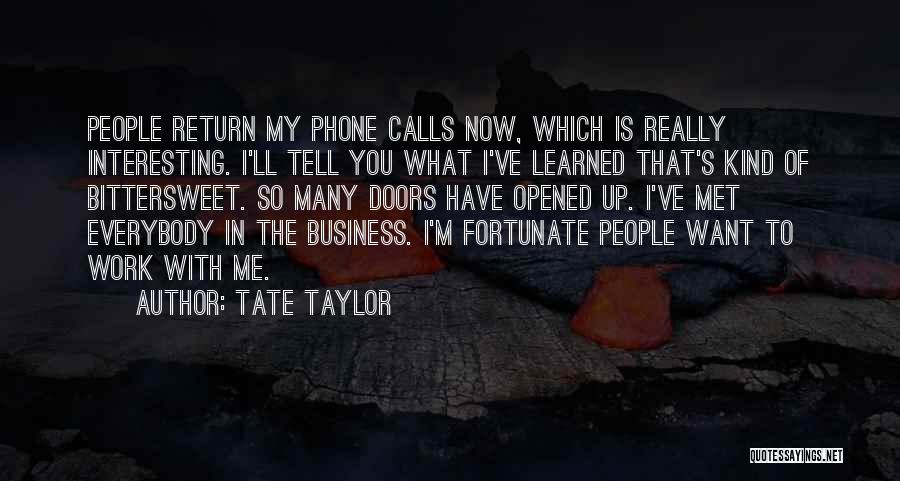 Tate Taylor Quotes: People Return My Phone Calls Now, Which Is Really Interesting. I'll Tell You What I've Learned That's Kind Of Bittersweet.