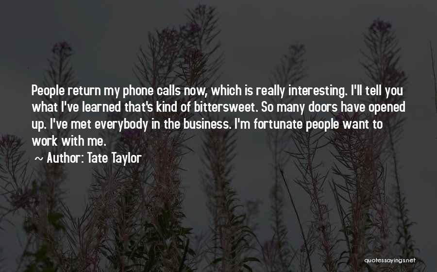 Tate Taylor Quotes: People Return My Phone Calls Now, Which Is Really Interesting. I'll Tell You What I've Learned That's Kind Of Bittersweet.