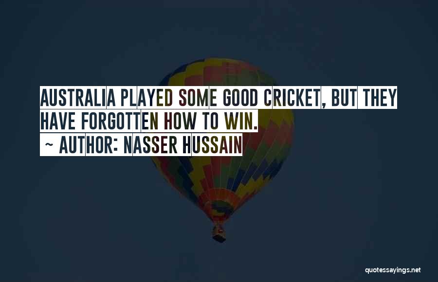Nasser Hussain Quotes: Australia Played Some Good Cricket, But They Have Forgotten How To Win.