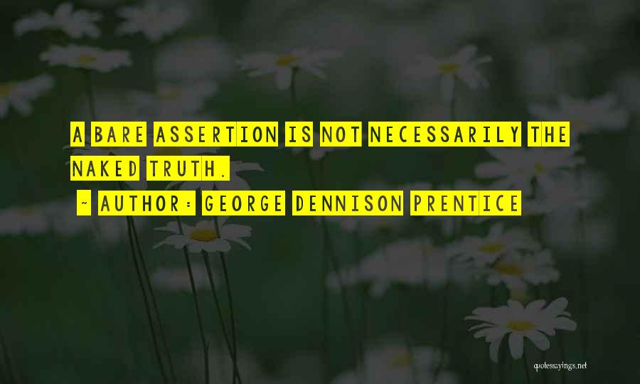 George Dennison Prentice Quotes: A Bare Assertion Is Not Necessarily The Naked Truth.