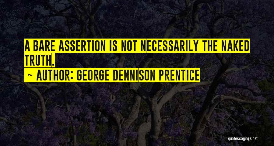 George Dennison Prentice Quotes: A Bare Assertion Is Not Necessarily The Naked Truth.