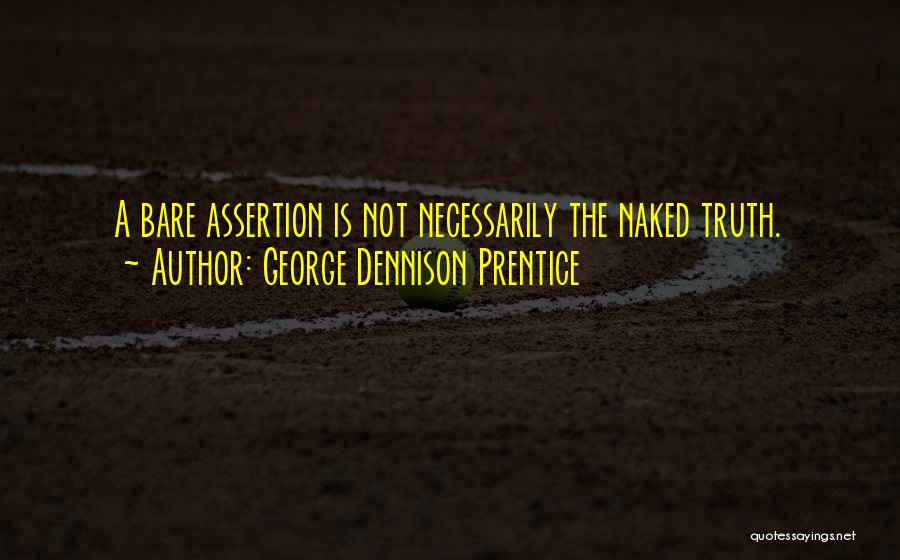 George Dennison Prentice Quotes: A Bare Assertion Is Not Necessarily The Naked Truth.