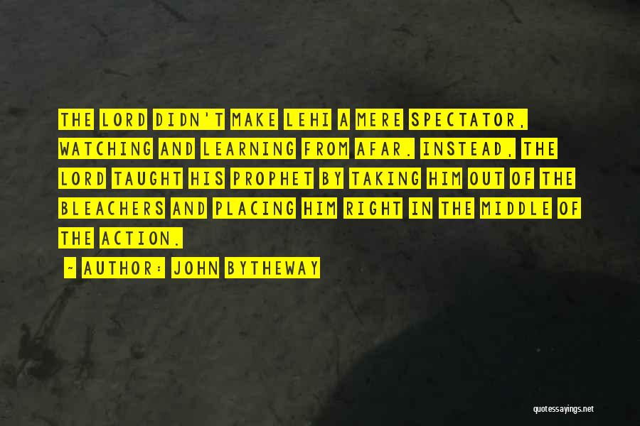 John Bytheway Quotes: The Lord Didn't Make Lehi A Mere Spectator, Watching And Learning From Afar. Instead, The Lord Taught His Prophet By