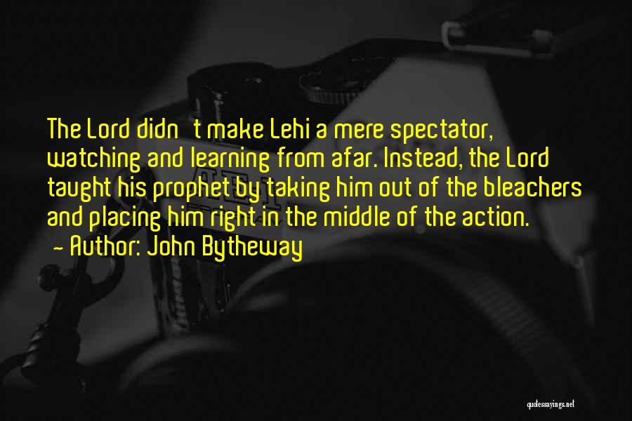 John Bytheway Quotes: The Lord Didn't Make Lehi A Mere Spectator, Watching And Learning From Afar. Instead, The Lord Taught His Prophet By