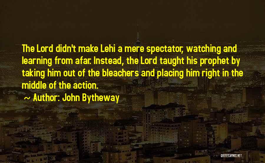John Bytheway Quotes: The Lord Didn't Make Lehi A Mere Spectator, Watching And Learning From Afar. Instead, The Lord Taught His Prophet By