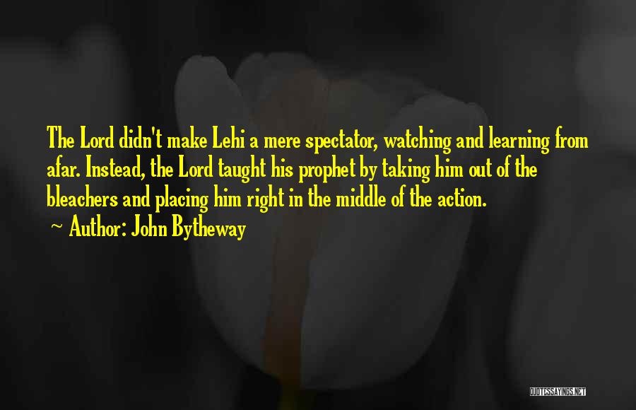 John Bytheway Quotes: The Lord Didn't Make Lehi A Mere Spectator, Watching And Learning From Afar. Instead, The Lord Taught His Prophet By