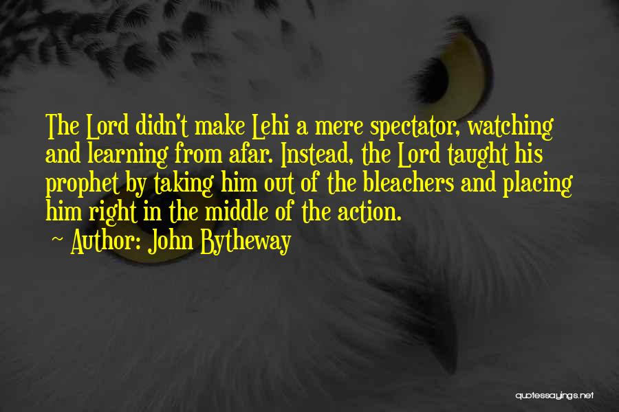 John Bytheway Quotes: The Lord Didn't Make Lehi A Mere Spectator, Watching And Learning From Afar. Instead, The Lord Taught His Prophet By