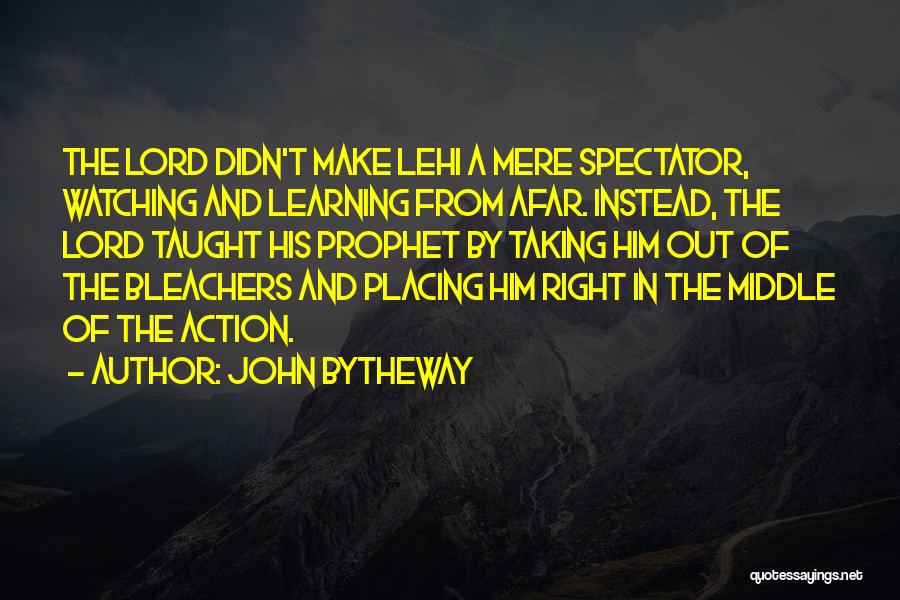 John Bytheway Quotes: The Lord Didn't Make Lehi A Mere Spectator, Watching And Learning From Afar. Instead, The Lord Taught His Prophet By