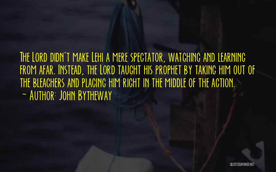 John Bytheway Quotes: The Lord Didn't Make Lehi A Mere Spectator, Watching And Learning From Afar. Instead, The Lord Taught His Prophet By