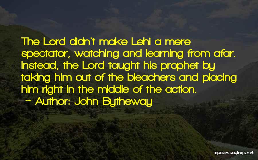John Bytheway Quotes: The Lord Didn't Make Lehi A Mere Spectator, Watching And Learning From Afar. Instead, The Lord Taught His Prophet By