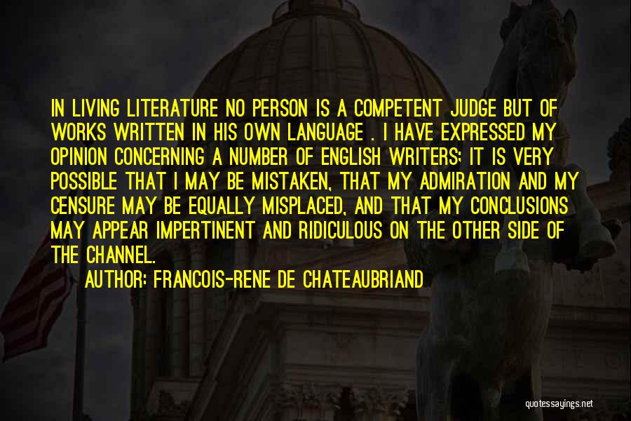 Francois-Rene De Chateaubriand Quotes: In Living Literature No Person Is A Competent Judge But Of Works Written In His Own Language . I Have