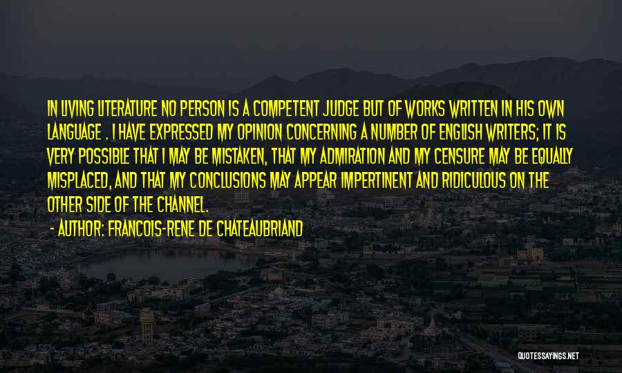 Francois-Rene De Chateaubriand Quotes: In Living Literature No Person Is A Competent Judge But Of Works Written In His Own Language . I Have