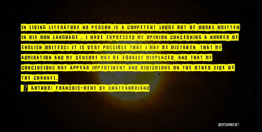 Francois-Rene De Chateaubriand Quotes: In Living Literature No Person Is A Competent Judge But Of Works Written In His Own Language . I Have