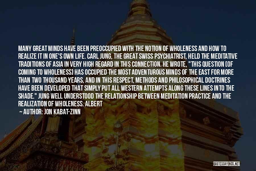 Jon Kabat-Zinn Quotes: Many Great Minds Have Been Preoccupied With The Notion Of Wholeness And How To Realize It In One's Own Life.