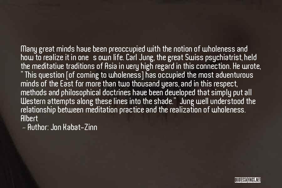 Jon Kabat-Zinn Quotes: Many Great Minds Have Been Preoccupied With The Notion Of Wholeness And How To Realize It In One's Own Life.