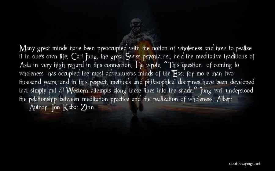 Jon Kabat-Zinn Quotes: Many Great Minds Have Been Preoccupied With The Notion Of Wholeness And How To Realize It In One's Own Life.