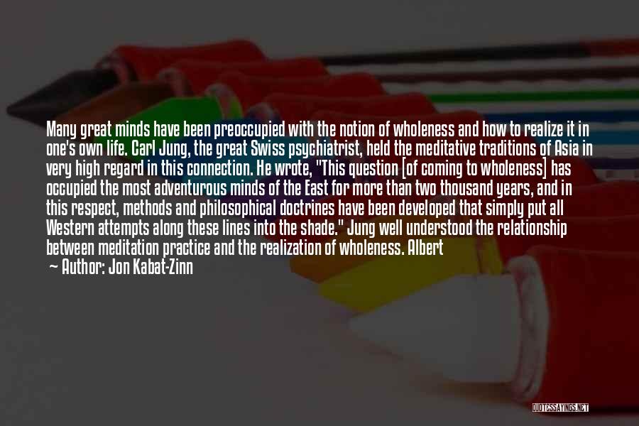 Jon Kabat-Zinn Quotes: Many Great Minds Have Been Preoccupied With The Notion Of Wholeness And How To Realize It In One's Own Life.