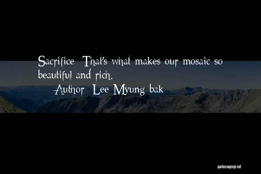 Lee Myung-bak Quotes: Sacrifice: That's What Makes Our Mosaic So Beautiful And Rich.