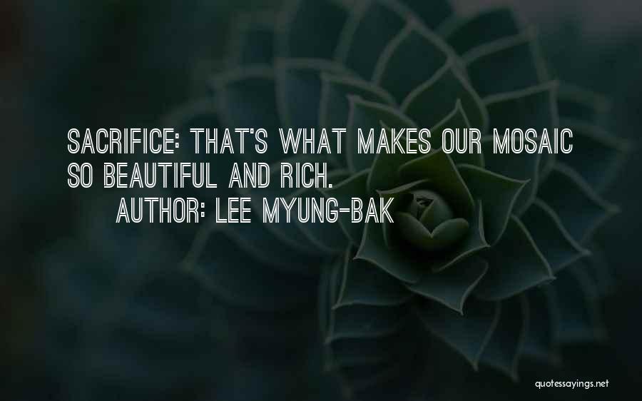 Lee Myung-bak Quotes: Sacrifice: That's What Makes Our Mosaic So Beautiful And Rich.