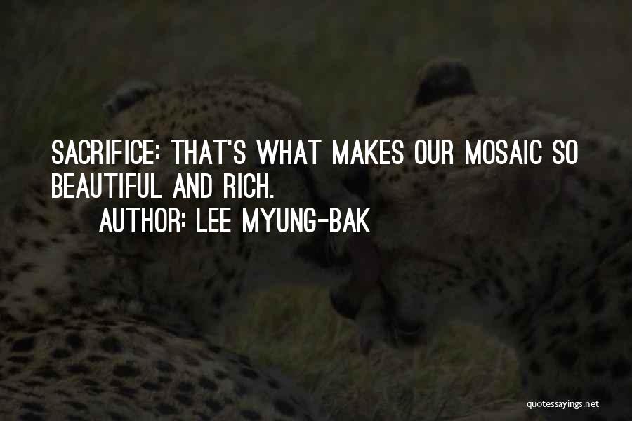 Lee Myung-bak Quotes: Sacrifice: That's What Makes Our Mosaic So Beautiful And Rich.