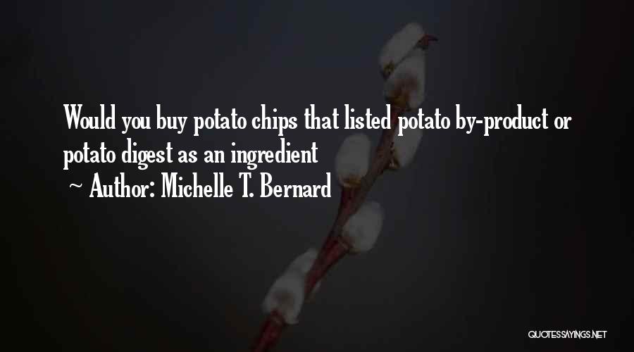 Michelle T. Bernard Quotes: Would You Buy Potato Chips That Listed Potato By-product Or Potato Digest As An Ingredient