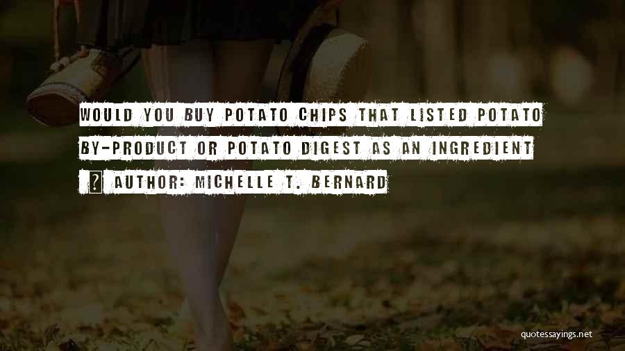 Michelle T. Bernard Quotes: Would You Buy Potato Chips That Listed Potato By-product Or Potato Digest As An Ingredient