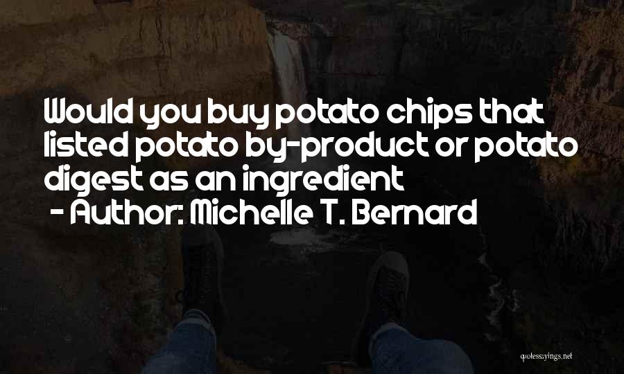 Michelle T. Bernard Quotes: Would You Buy Potato Chips That Listed Potato By-product Or Potato Digest As An Ingredient