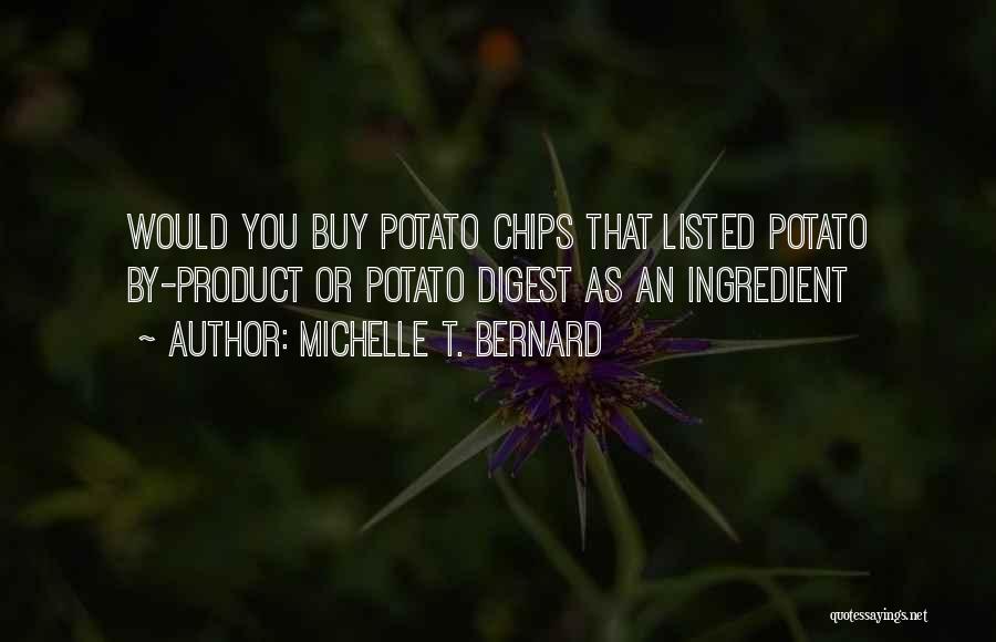 Michelle T. Bernard Quotes: Would You Buy Potato Chips That Listed Potato By-product Or Potato Digest As An Ingredient