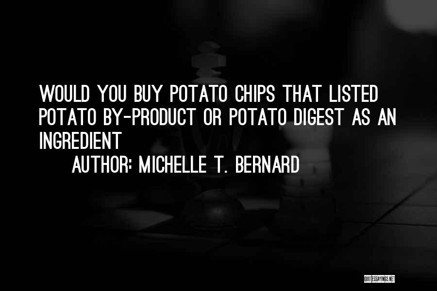 Michelle T. Bernard Quotes: Would You Buy Potato Chips That Listed Potato By-product Or Potato Digest As An Ingredient