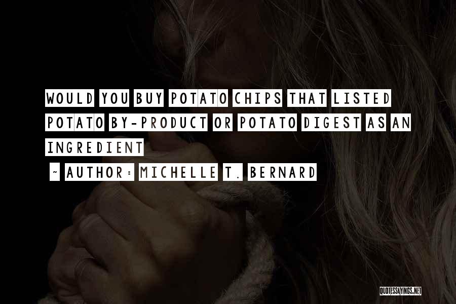 Michelle T. Bernard Quotes: Would You Buy Potato Chips That Listed Potato By-product Or Potato Digest As An Ingredient