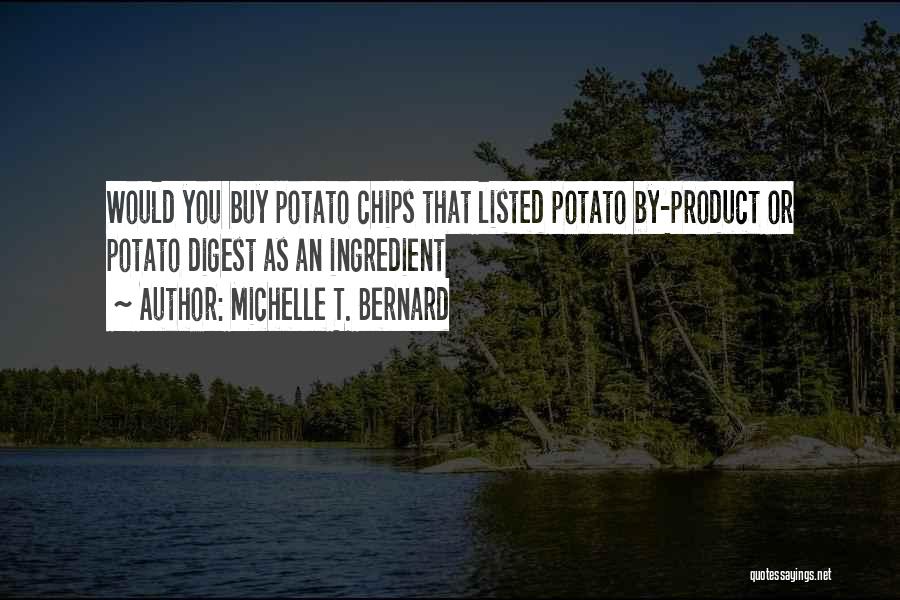 Michelle T. Bernard Quotes: Would You Buy Potato Chips That Listed Potato By-product Or Potato Digest As An Ingredient