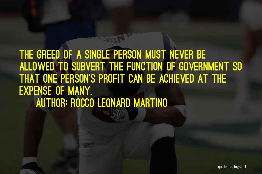 Rocco Leonard Martino Quotes: The Greed Of A Single Person Must Never Be Allowed To Subvert The Function Of Government So That One Person's