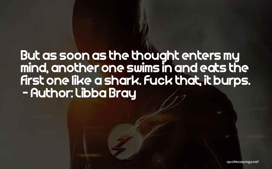 Libba Bray Quotes: But As Soon As The Thought Enters My Mind, Another One Swims In And Eats The First One Like A