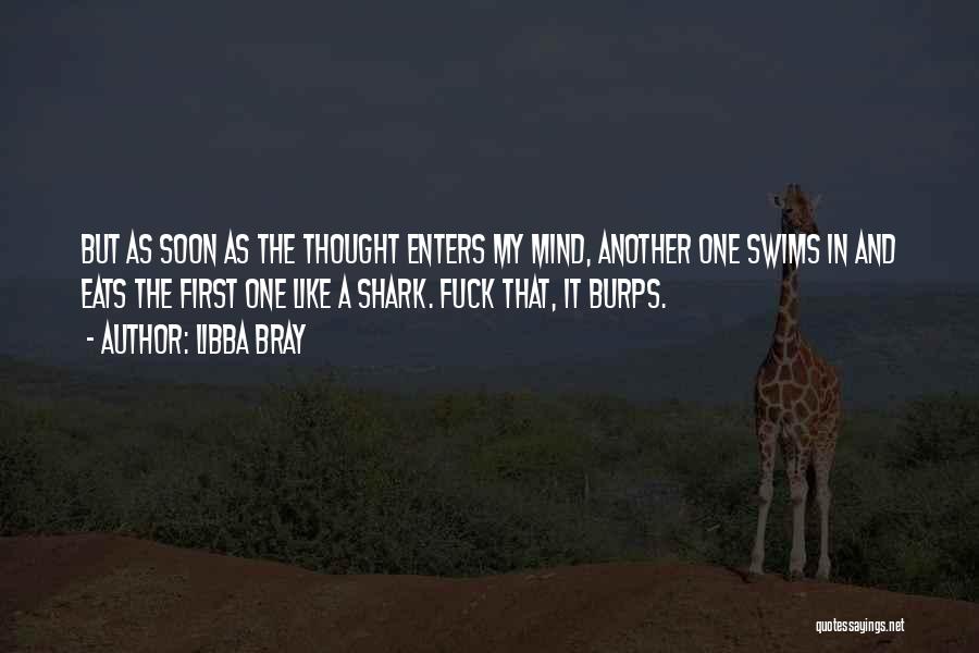 Libba Bray Quotes: But As Soon As The Thought Enters My Mind, Another One Swims In And Eats The First One Like A