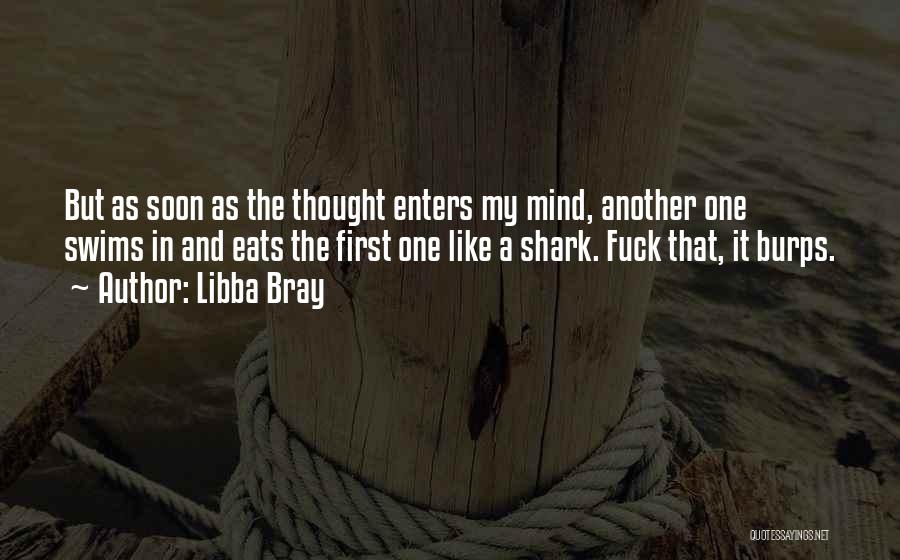 Libba Bray Quotes: But As Soon As The Thought Enters My Mind, Another One Swims In And Eats The First One Like A