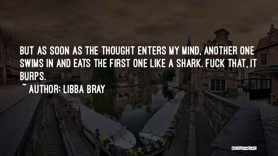 Libba Bray Quotes: But As Soon As The Thought Enters My Mind, Another One Swims In And Eats The First One Like A