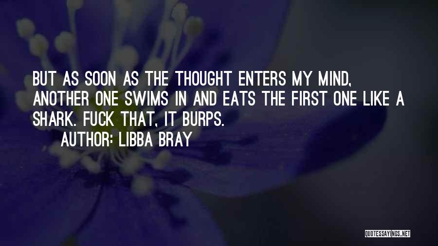 Libba Bray Quotes: But As Soon As The Thought Enters My Mind, Another One Swims In And Eats The First One Like A