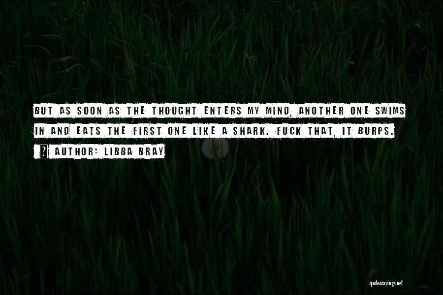 Libba Bray Quotes: But As Soon As The Thought Enters My Mind, Another One Swims In And Eats The First One Like A