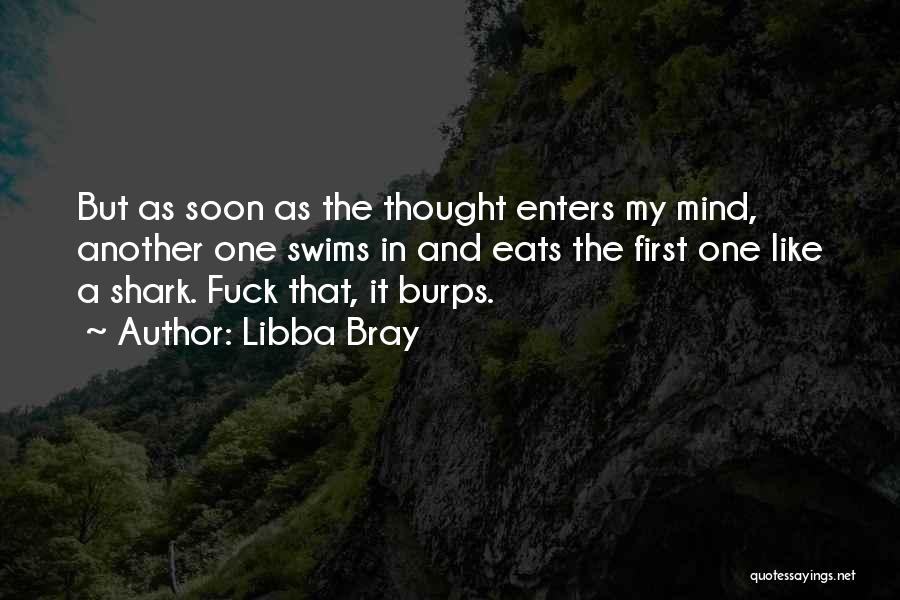 Libba Bray Quotes: But As Soon As The Thought Enters My Mind, Another One Swims In And Eats The First One Like A
