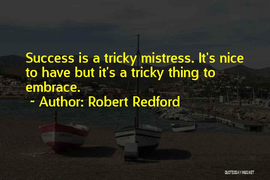 Robert Redford Quotes: Success Is A Tricky Mistress. It's Nice To Have But It's A Tricky Thing To Embrace.