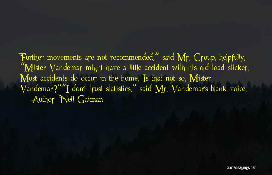 Neil Gaiman Quotes: Further Movements Are Not Recommended, Said Mr. Croup, Helpfully. Mister Vandemar Might Have A Little Accident With His Old Toad-sticker.