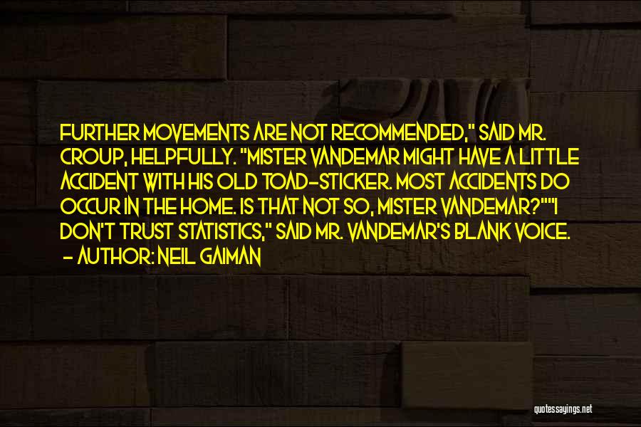 Neil Gaiman Quotes: Further Movements Are Not Recommended, Said Mr. Croup, Helpfully. Mister Vandemar Might Have A Little Accident With His Old Toad-sticker.