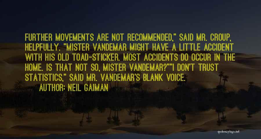 Neil Gaiman Quotes: Further Movements Are Not Recommended, Said Mr. Croup, Helpfully. Mister Vandemar Might Have A Little Accident With His Old Toad-sticker.