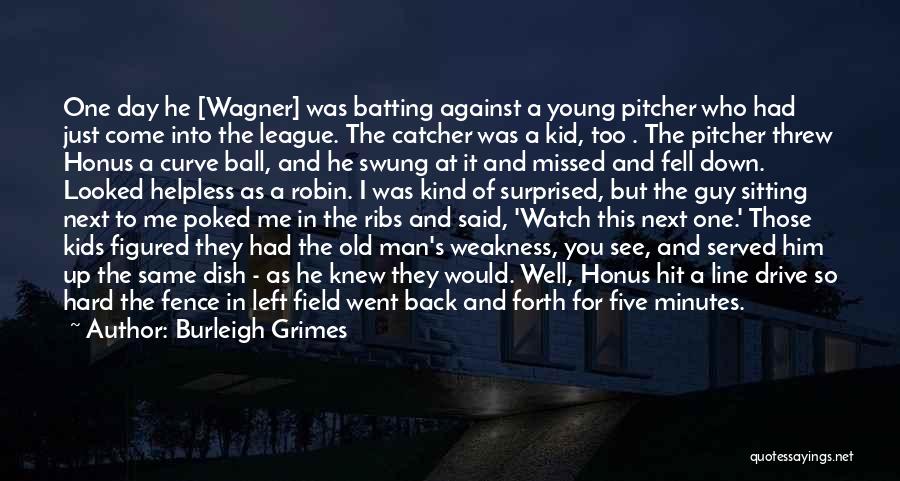 Burleigh Grimes Quotes: One Day He [wagner] Was Batting Against A Young Pitcher Who Had Just Come Into The League. The Catcher Was