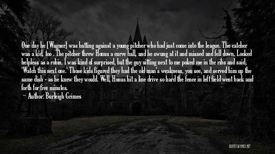 Burleigh Grimes Quotes: One Day He [wagner] Was Batting Against A Young Pitcher Who Had Just Come Into The League. The Catcher Was
